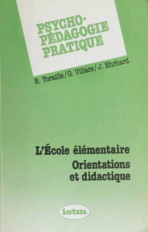 Psycho-pédagogie pratique (1). L'école élémentaire : orientations et didactique - Jean Ehrhard, Raymond Toraille, Guy Villars - (Istra) réédition numérique FeniXX