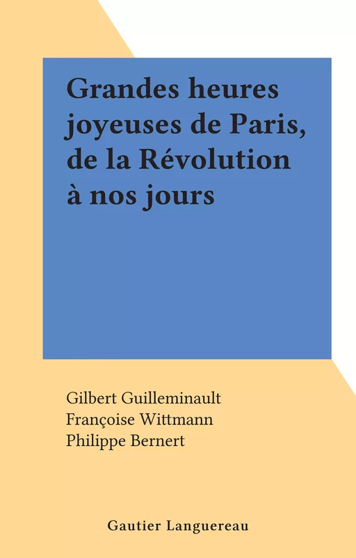 Grandes heures joyeuses de Paris, de la Révolution à nos jours - Gilbert Guilleminault - (Gautier Languereau) réédition numérique FeniXX