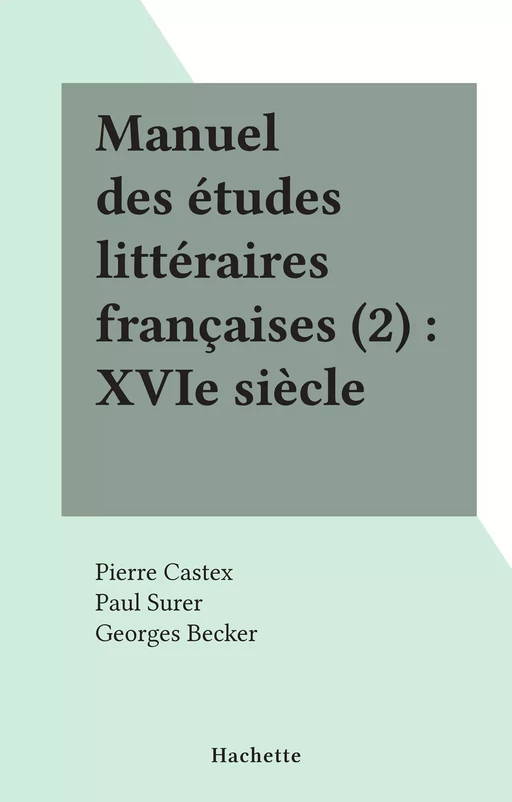 Manuel des études littéraires françaises (2) : XVIe siècle - Pierre Castex, Paul Surer - (Hachette) réédition numérique FeniXX