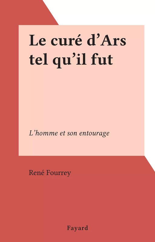 Le curé d'Ars tel qu'il fut - René Fourrey - (Fayard) réédition numérique FeniXX