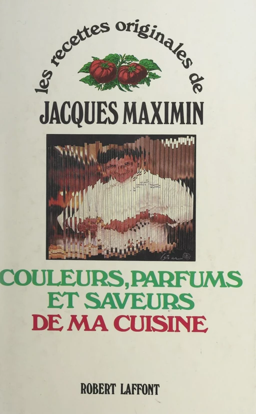 Couleurs, parfums et saveurs de ma cuisine - Jacques Maximin - (Robert Laffont) réédition numérique FeniXX