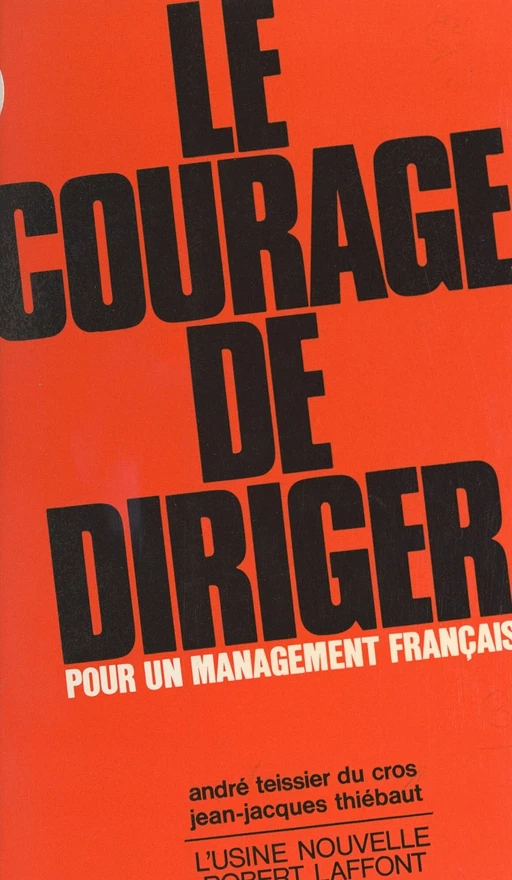 Le courage de diriger. Pour un management français - André Teissier du Cros, Jean-Jacques Thiébaut - (Robert Laffont) réédition numérique FeniXX