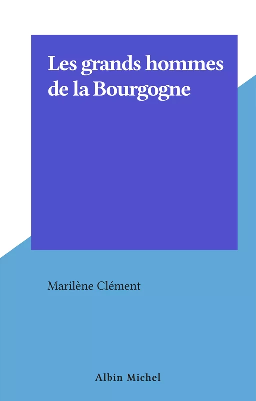 Les grands hommes de la Bourgogne - Marilène Clément - (Albin Michel) réédition numérique FeniXX