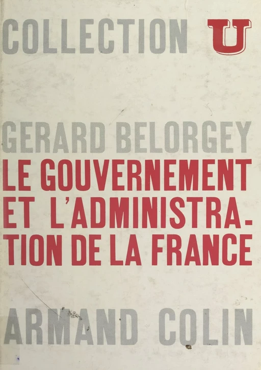 Le gouvernement et l'administration de la France - Gérard Bélorgey - (Armand Colin) réédition numérique FeniXX