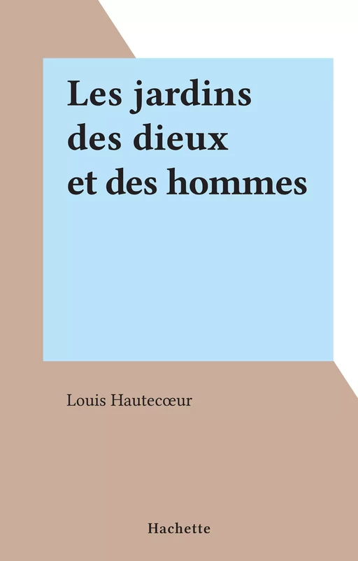 Les jardins des dieux et des hommes - Louis Hautecœur - (Hachette) réédition numérique FeniXX