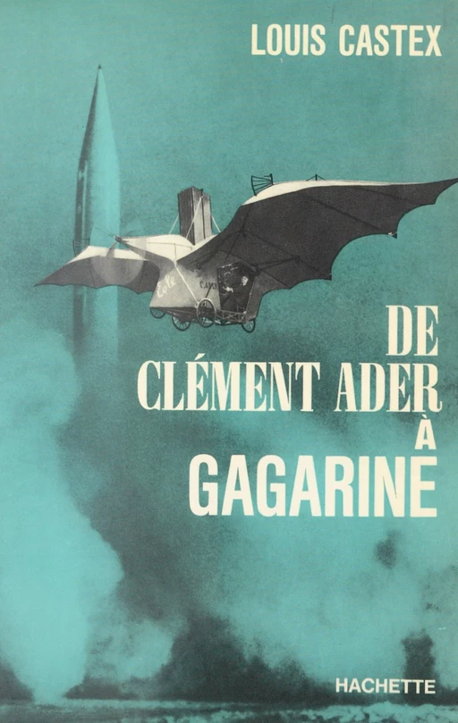 De Clément Ader à Gagarine - Louis Castex - (Hachette) réédition numérique FeniXX