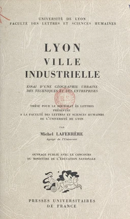 Lyon, ville industrielle. Essai d'une géographie urbaine des techniques et des entreprises