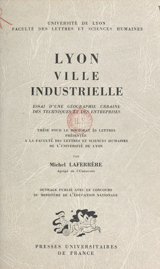 Lyon, ville industrielle. Essai d'une géographie urbaine des techniques et des entreprises - Michel Laferrère - (Presses universitaires de France) réédition numérique FeniXX