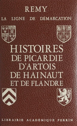 La ligne de démarcation (1). Histoires de Picardie, d'Artois, de Hainaut et de Flandre