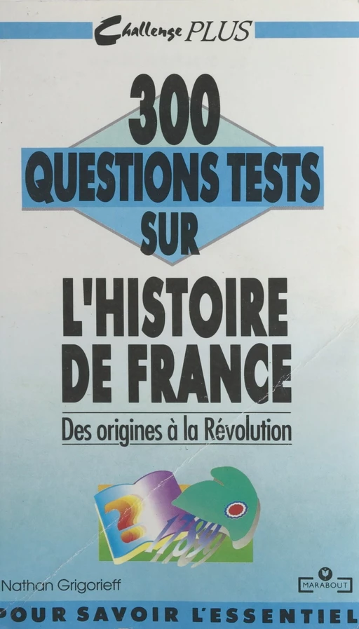 300 questions tests sur l'histoire de France (1). Des origines à la Révolution - Nathan Grigorieff - (Marabout) réédition numérique FeniXX