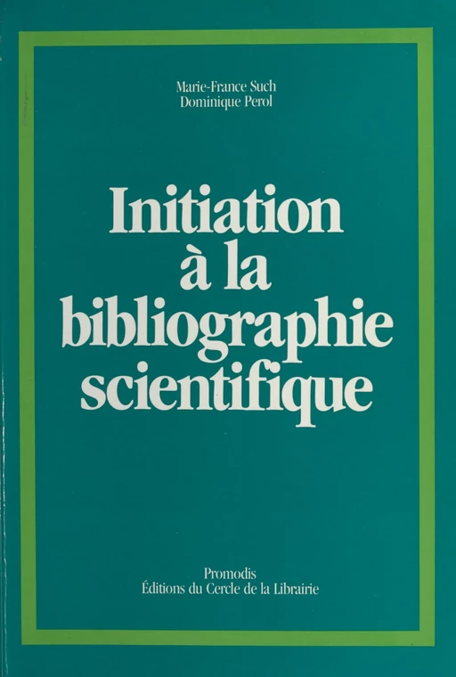 Initiation à la bibliographie scientifique - Dominique Perol, Marie-France Such - (Éditions du Cercle de la Librairie) réédition numérique FeniXX