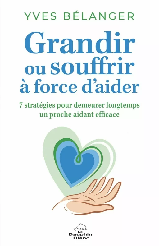 Grandir ou souffrir à force d’aider - Yves Bélanger - Dauphin Blanc