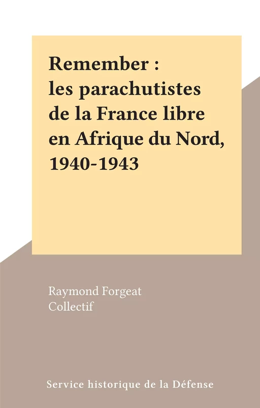 Remember : les parachutistes de la France libre en Afrique du Nord, 1940-1943 - Raymond Forgeat - (Service historique de la Défense) réédition numérique FeniXX