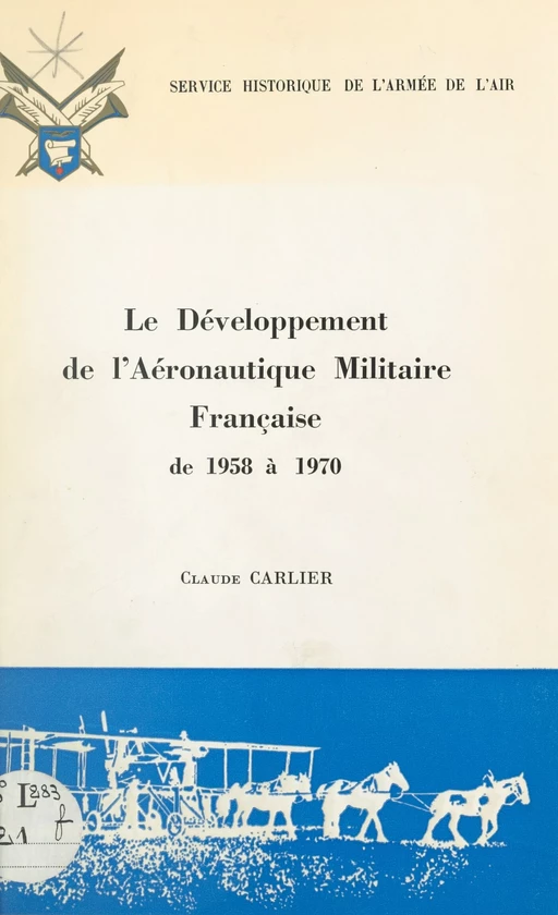 Le développement de l'aéronautique militaire française de 1958 à 1970 - Claude Carlier - (Service historique de la Défense) réédition numérique FeniXX