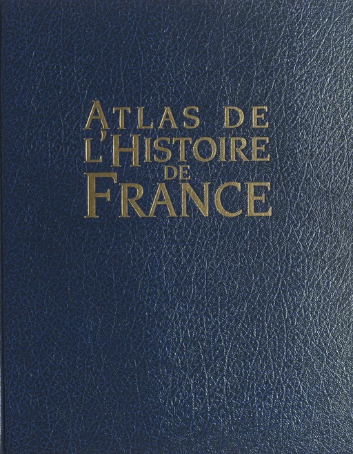 Atlas de l'histoire de France - Pierre Aubé, OLIVIER BONNET, Robert Muchembled, Dominique Vallaud, Charles Zorgbibe - (Perrin) réédition numérique FeniXX