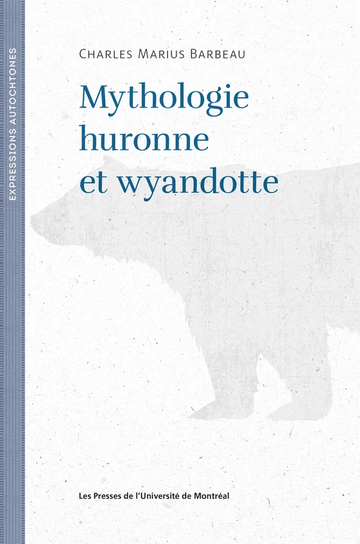 Mythologie huronne et wyandotte - Charles Marius Barbeau, Pierre Beaucage - Presses de l'Université de Montréal