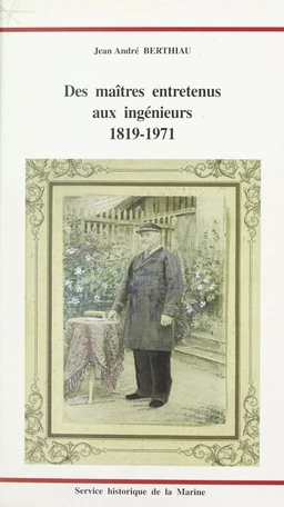 Des maîtres entretenus aux ingénieurs. 1819-1971 : formation professionnelle et enseignement technique dans les arsenaux et établissements de la Marine