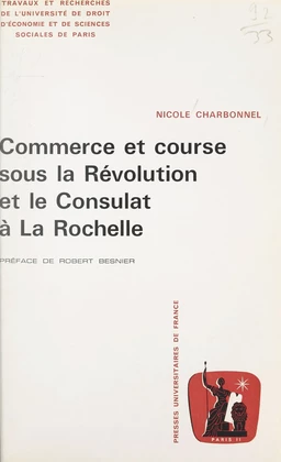 Commerce et course sous la Révolution et le Consulat à La Rochelle autour de deux armateurs, les frères Thomas et Pierre-Antoine Chegaray