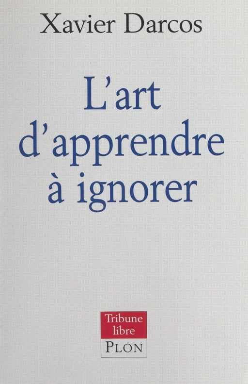 L'art d'apprendre à ignorer - Xavier DARCOS - (Plon) réédition numérique FeniXX