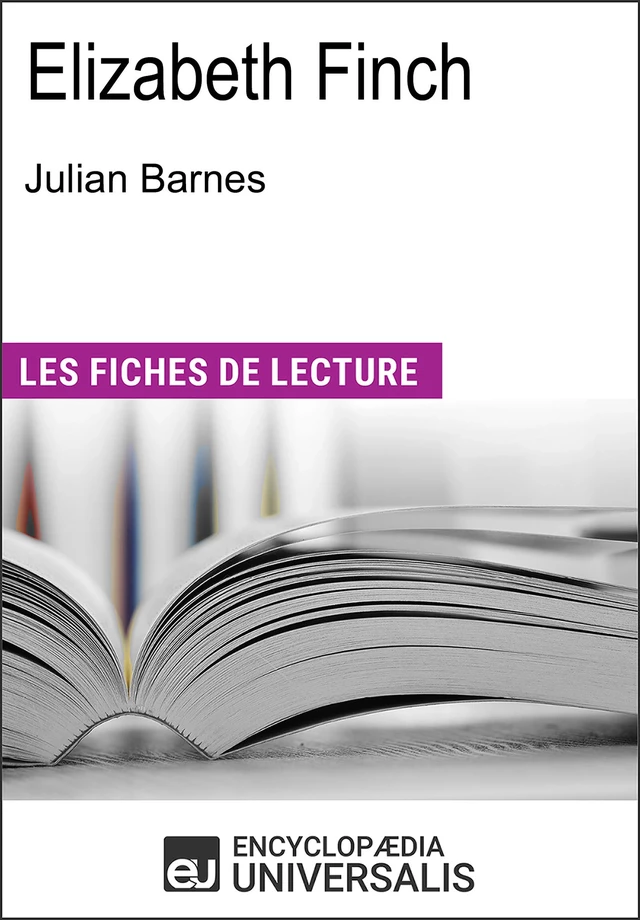 Elizabeth Finch de Julian Barnes -  Encyclopaedia Universalis - Encyclopaedia Universalis