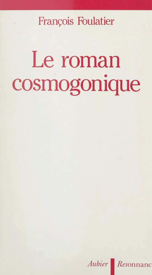 Le roman cosmogonique - François Foulatier - (Aubier) réédition numérique FeniXX