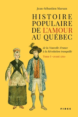 Histoire populaire de l’amour au Québec — Tome I • avant 1760