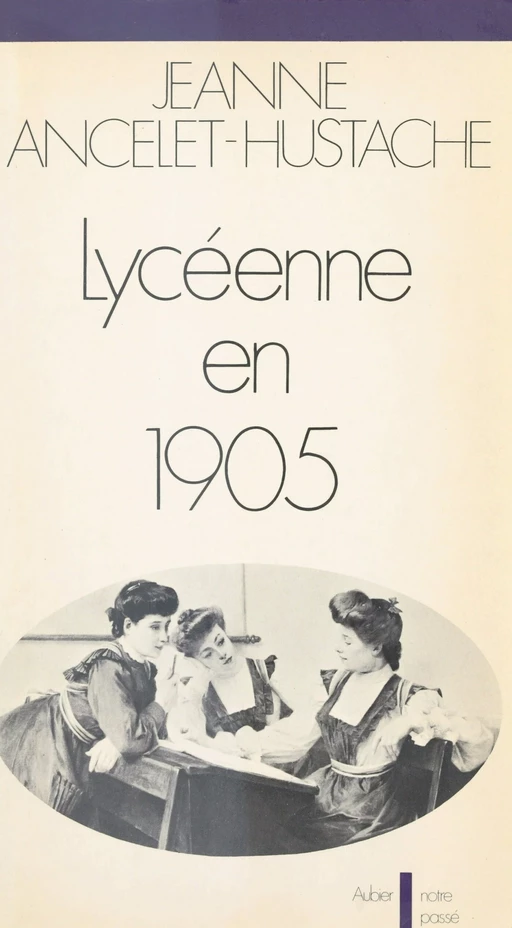 Lycéenne en 1905 - Jeanne Ancelet-Hustache - (Aubier) réédition numérique FeniXX