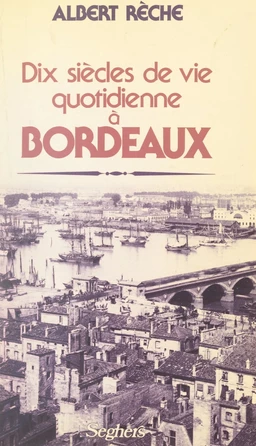 Dix siècles de vie quotidienne à Bordeaux