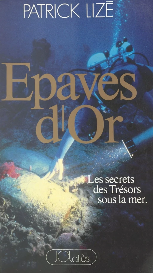 Épaves d'or : les secrets des trésors sous la mer - Patrick Lizé - (JC Lattès) réédition numérique FeniXX