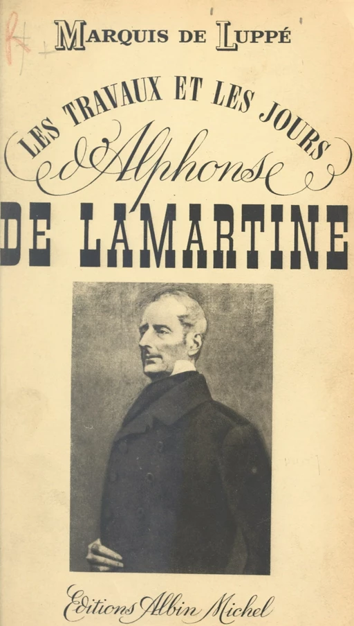 Les travaux et les jours d'Alphonse de Lamartine - Albert de Luppé - (Albin Michel) réédition numérique FeniXX