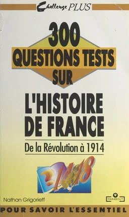 300 questions tests sur l'histoire de France. De la Révolution à 1914