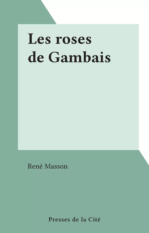 Les roses de Gambais - René Masson - (Presses de la Cité) réédition numérique FeniXX