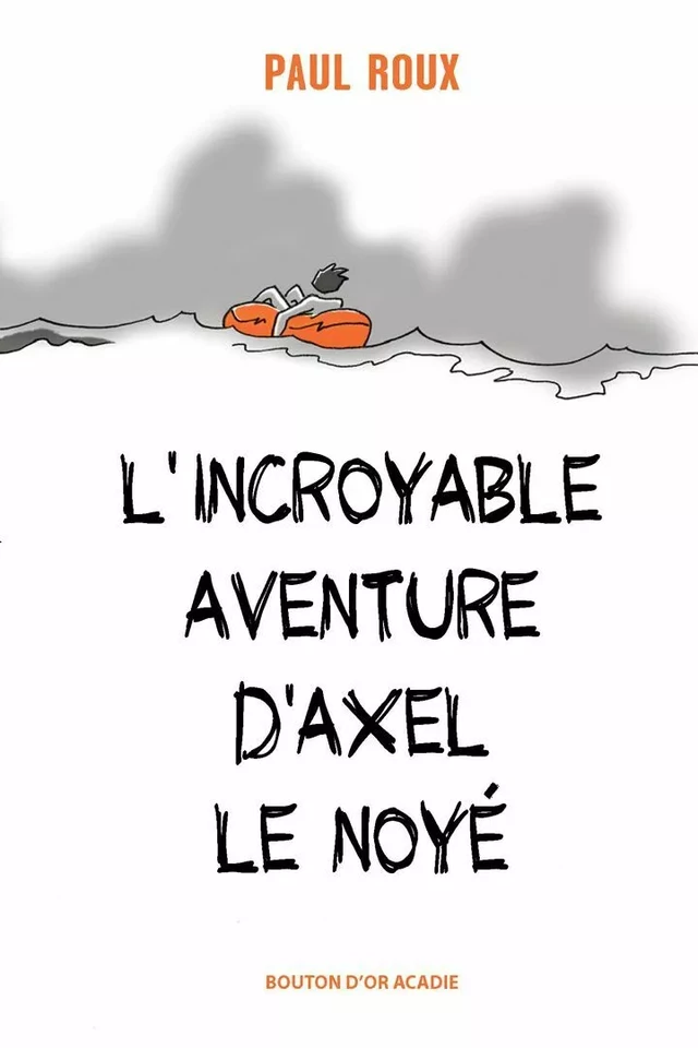 L'incroyable aventure d'Axel le noyé - Paul Roux - Bouton d'or Acadie