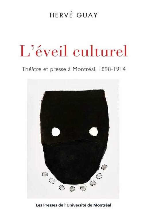 L'éveil culturel. Théâtre et presse à Montréal, 1898-1914 -  Guay, Hervé - Presses de l'Université de Montréal