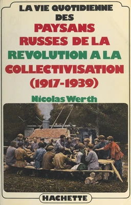 La vie quotidienne des paysans russes, de la Révolution à la collectivisation : 1917-1939