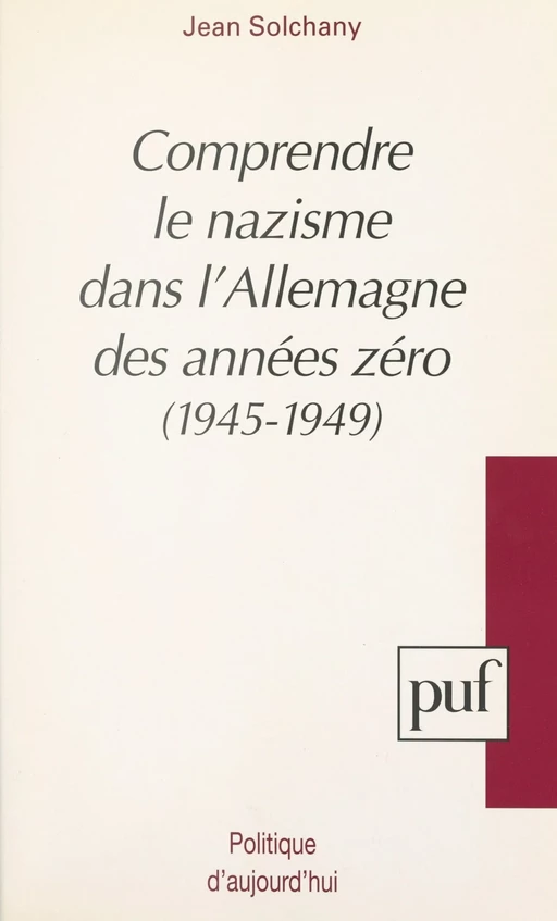 Comprendre le nazisme dans l'Allemagne des années zéro, 1945-1949 - Jean Solchany - (Presses universitaires de France) réédition numérique FeniXX