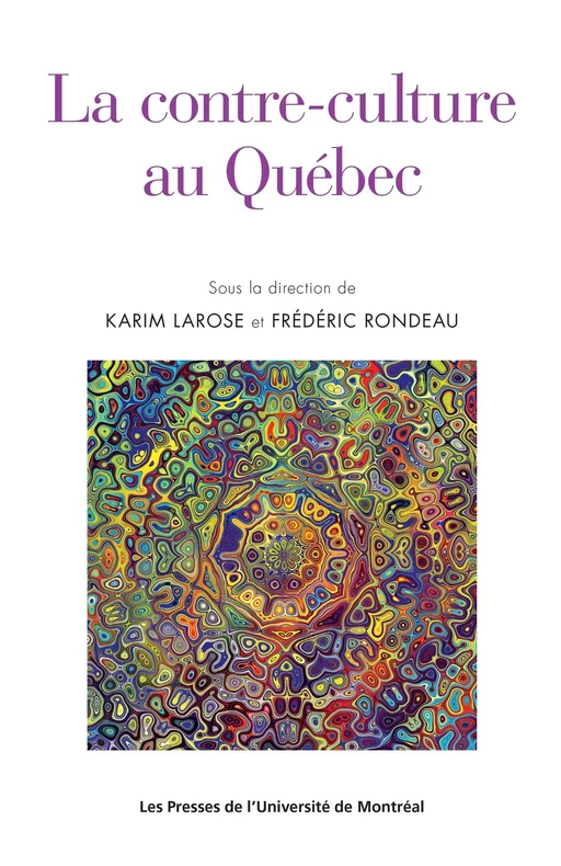 La contre-culture au Québec - Karim Larose, Frédéric Rondeau - Presses de l'Université de Montréal