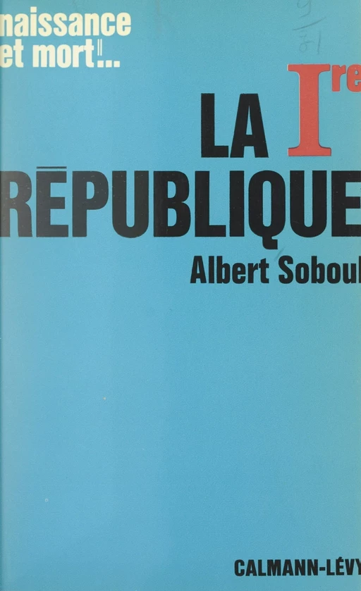 La Ire République, 1792-1804 - Albert Soboul - (Calmann-Lévy) réédition numérique FeniXX