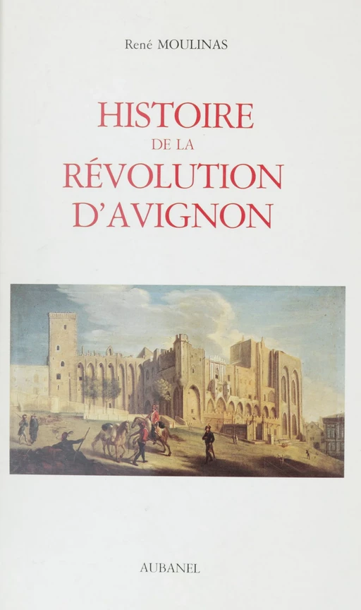 Histoire de la Révolution d'Avignon - René Moulinas - (Aubanel) réédition numérique FeniXX