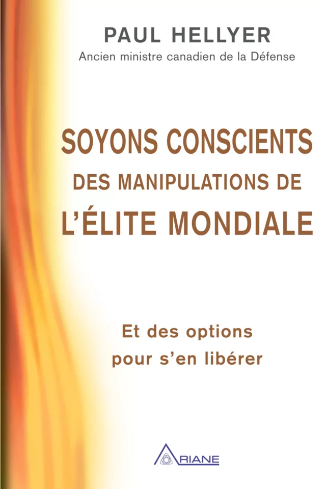 Soyons conscients des manipulations de l'élite mondiale - Paul Hellyer - Éditions Ariane