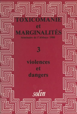 Toxicomanies et marginalités. Séminaire de l'Abbaye 1980 (3). Violences et dangers