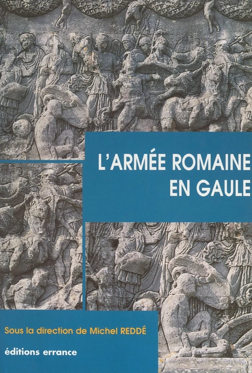 L'armée romaine en Gaule - Jacky Bénard, Louis Bonnamour, V. Brouquier-Reddé, Raymond Brulet, Alain Deyber, Michel Feugère, Christian Goudineau, Yann Le Bohec, Michel Reddé, Susanne Sievers - (Errance) réédition numérique FeniXX