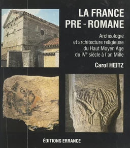 La France pré-romane : archéologie et architecture religieuse du Haut Moyen Âge, du IVe siècle à l'an mille