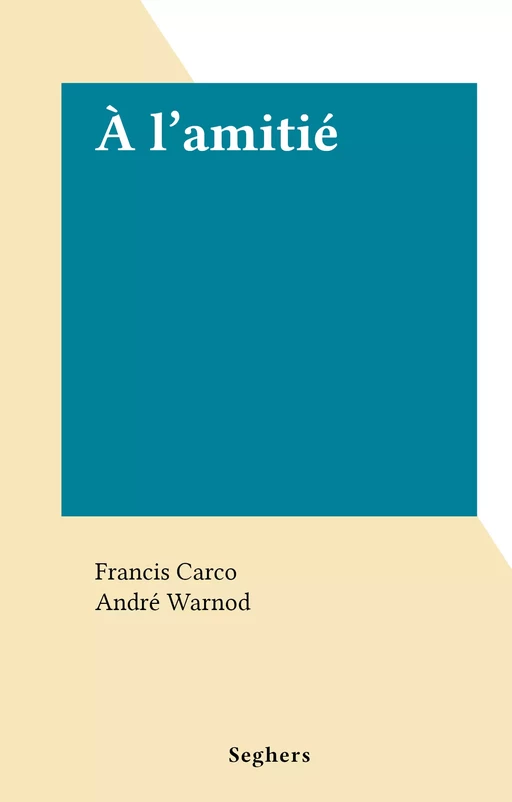 À l'amitié - Francis Carco - (Seghers) réédition numérique FeniXX