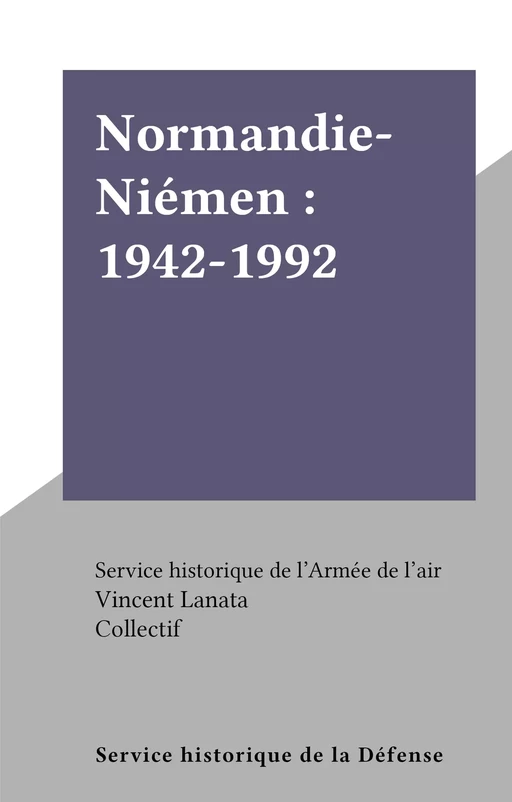 Normandie-Niémen : 1942-1992 -  Service historique de l'Armée de l'air - (Service historique de la Défense) réédition numérique FeniXX