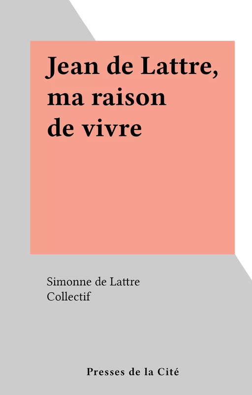 Jean de Lattre, ma raison de vivre - Simonne de Lattre de Tassigny - (Presses de la Cité) réédition numérique FeniXX