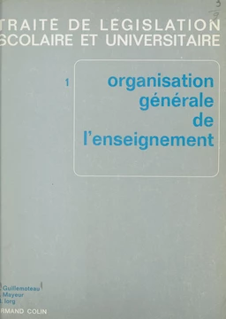 Traité de législation scolaire et universitaire (1). Organisation générale de l'enseignement