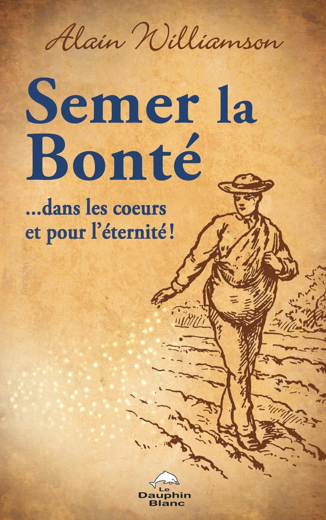 Semer la bonté …dans les cœurs et pour l’éternité! - Alain Williamson - Dauphin Blanc