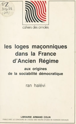 Les loges maçonniques dans la France d'Ancien régime, aux origines de la sociabilité démocratique