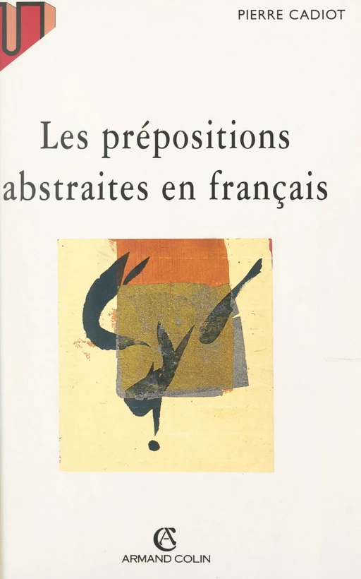 Les prépositions abstraites en français - Pierre Cadiot - (Armand Colin) réédition numérique FeniXX